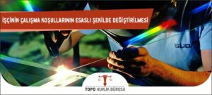 çalışma koşullarında esaslı değişiklik, çalışma koşullarında değişiklik ve iş sözleşmesi feshi
