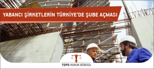 Yabancı Şirketlerin Türkiye'de Şube Açması
